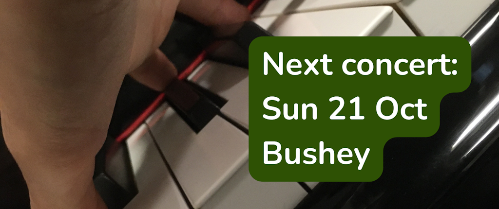 A sideways close-up of a hand on the keys. Text: "Next concert: Sun 21 Oct, Bushey"